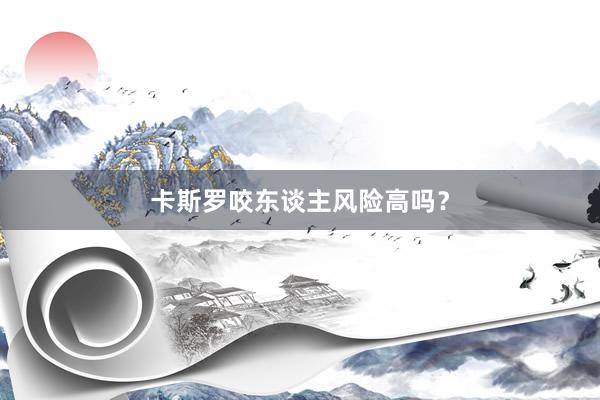 卡斯罗咬东谈主风险高吗？