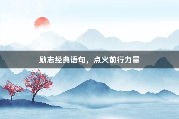 励志经典语句，点火前行力量